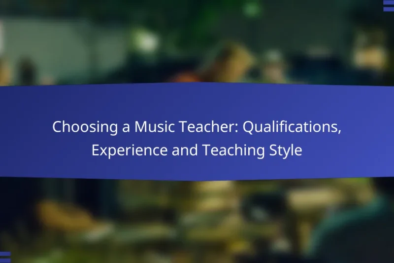 Choosing a Music Teacher: Qualifications, Experience and Teaching Style