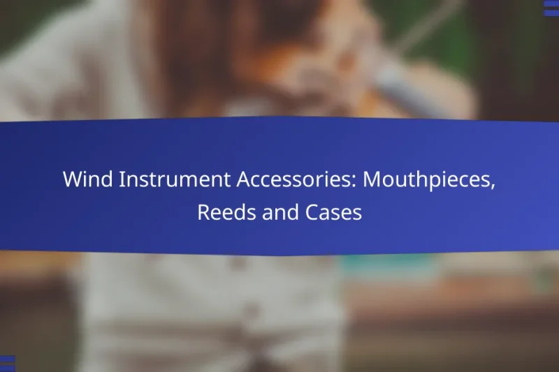 Wind Instrument Accessories: Mouthpieces, Reeds and Cases