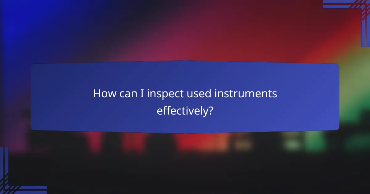 How can I inspect used instruments effectively?
