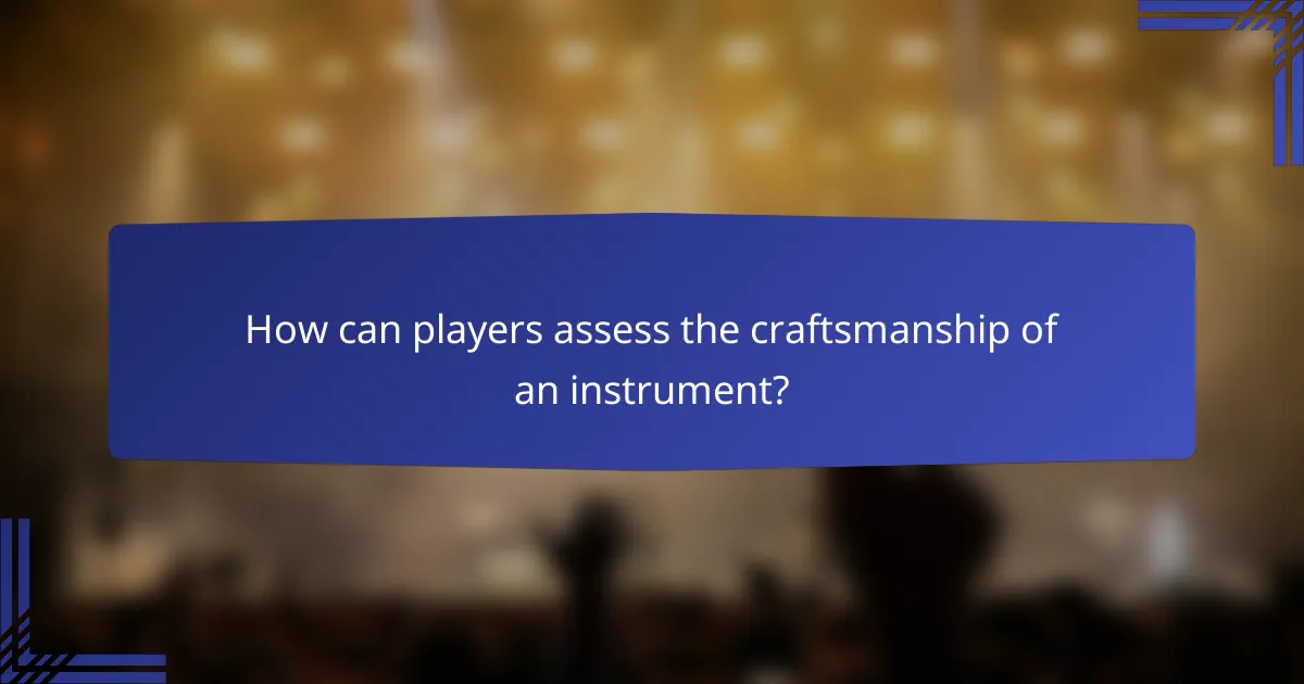 How can players assess the craftsmanship of an instrument?