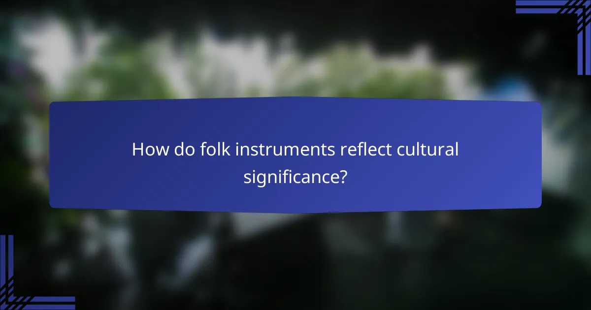 How do folk instruments reflect cultural significance?
