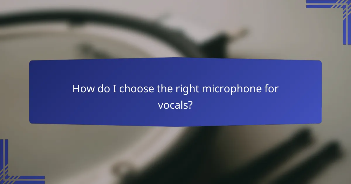 How do I choose the right microphone for vocals?