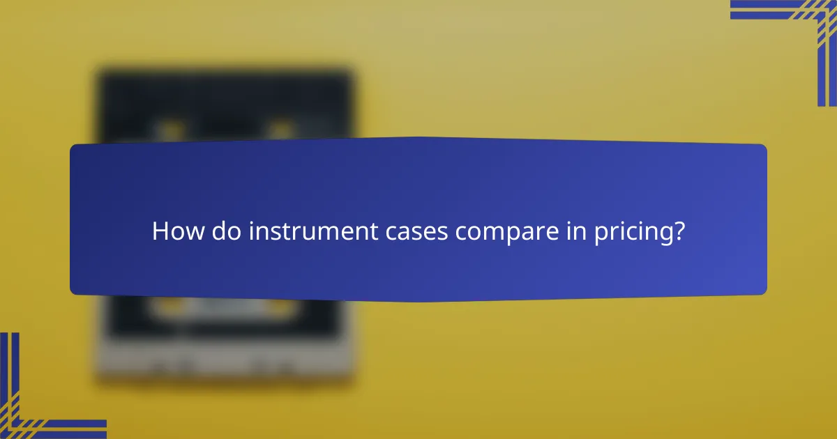 How do instrument cases compare in pricing?