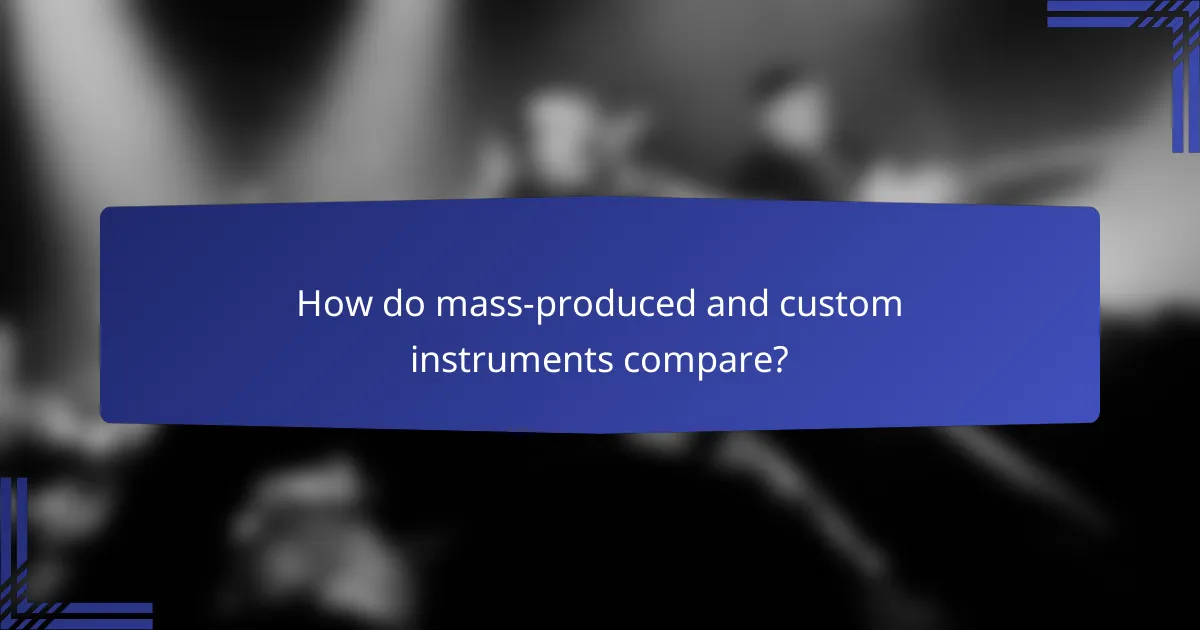 How do mass-produced and custom instruments compare?
