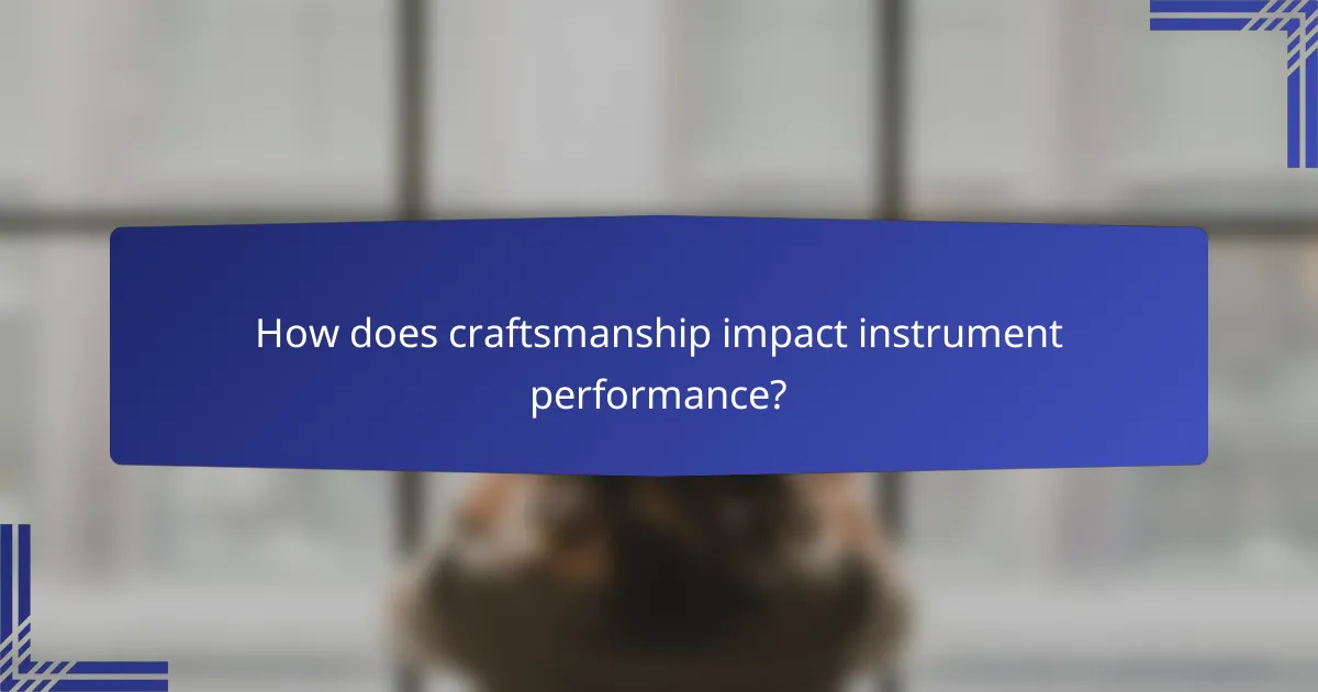 How does craftsmanship impact instrument performance?