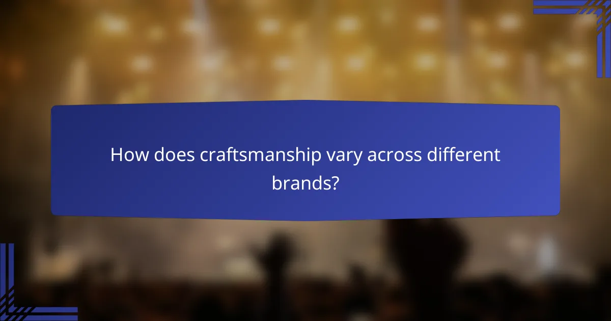 How does craftsmanship vary across different brands?