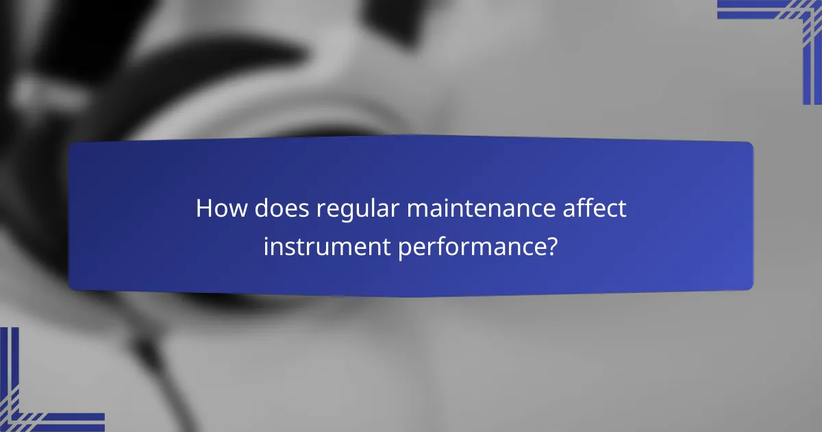 How does regular maintenance affect instrument performance?