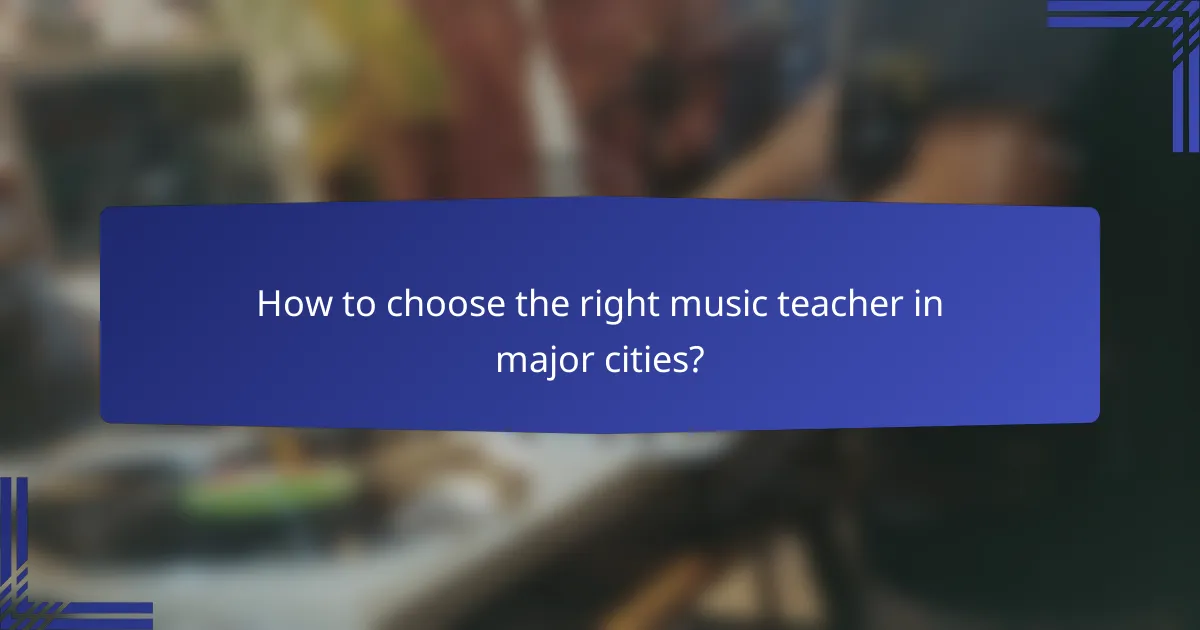 How to choose the right music teacher in major cities?