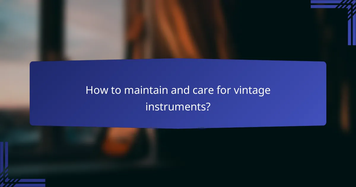 How to maintain and care for vintage instruments?
