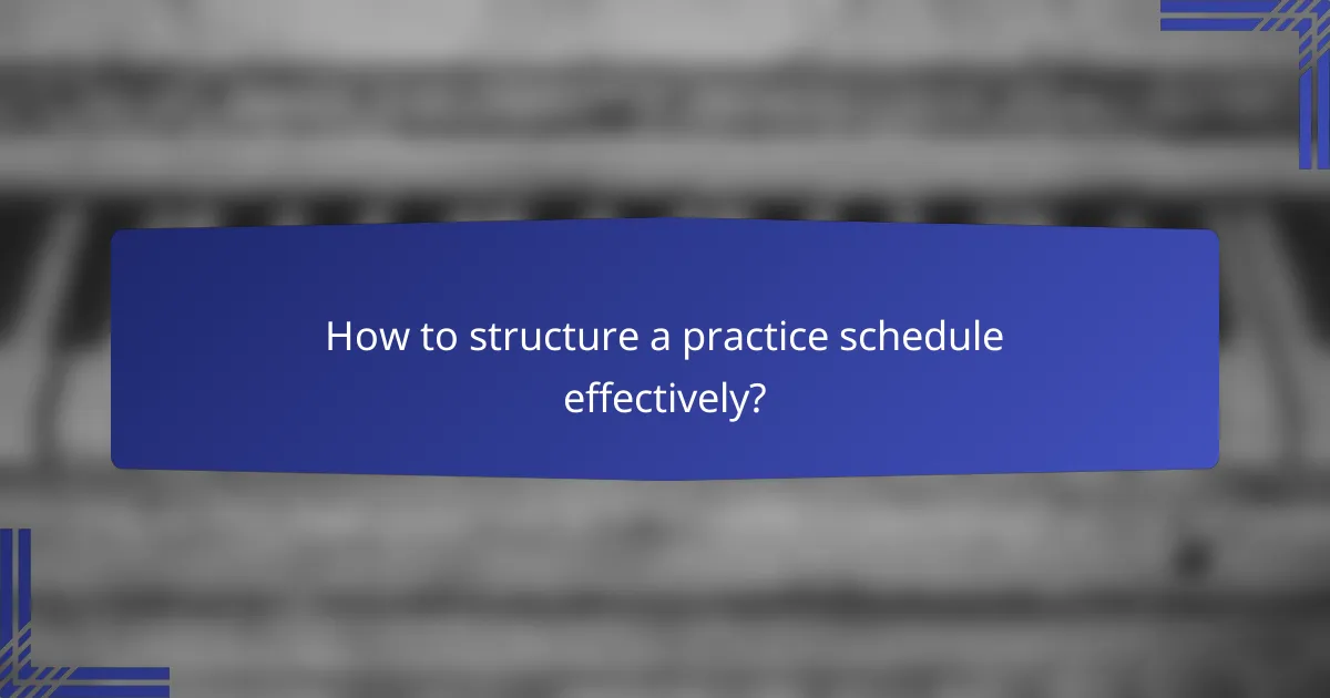 How to structure a practice schedule effectively?
