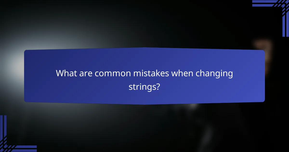 What are common mistakes when changing strings?