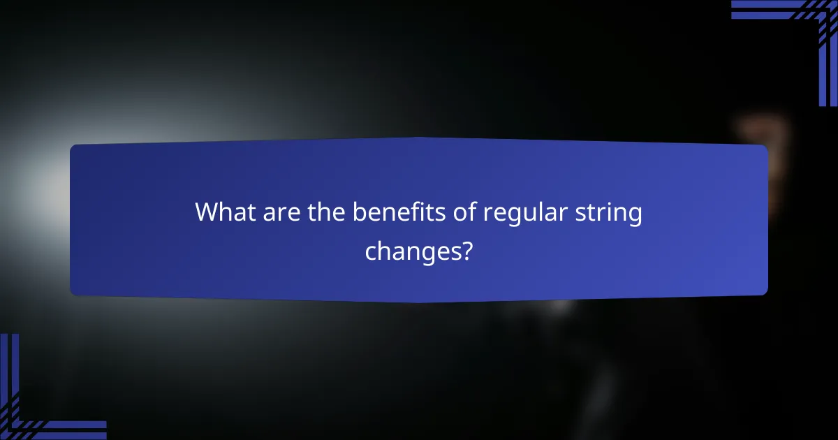 What are the benefits of regular string changes?