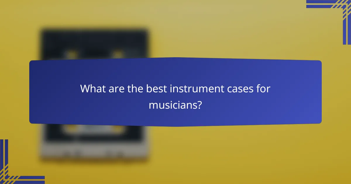 What are the best instrument cases for musicians?