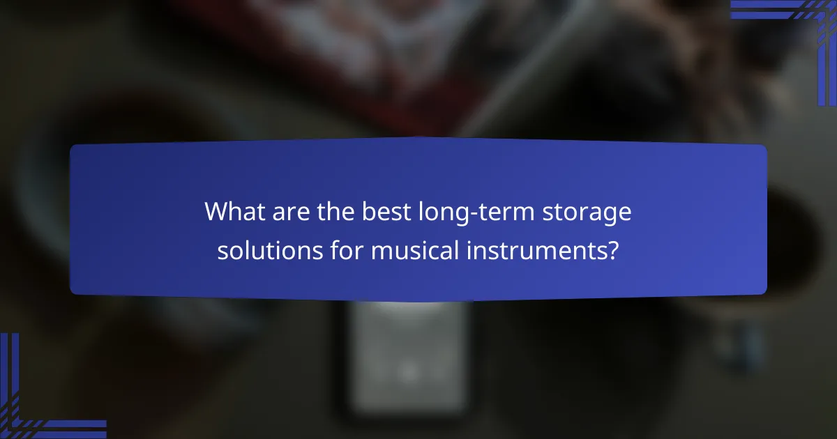 What are the best long-term storage solutions for musical instruments?