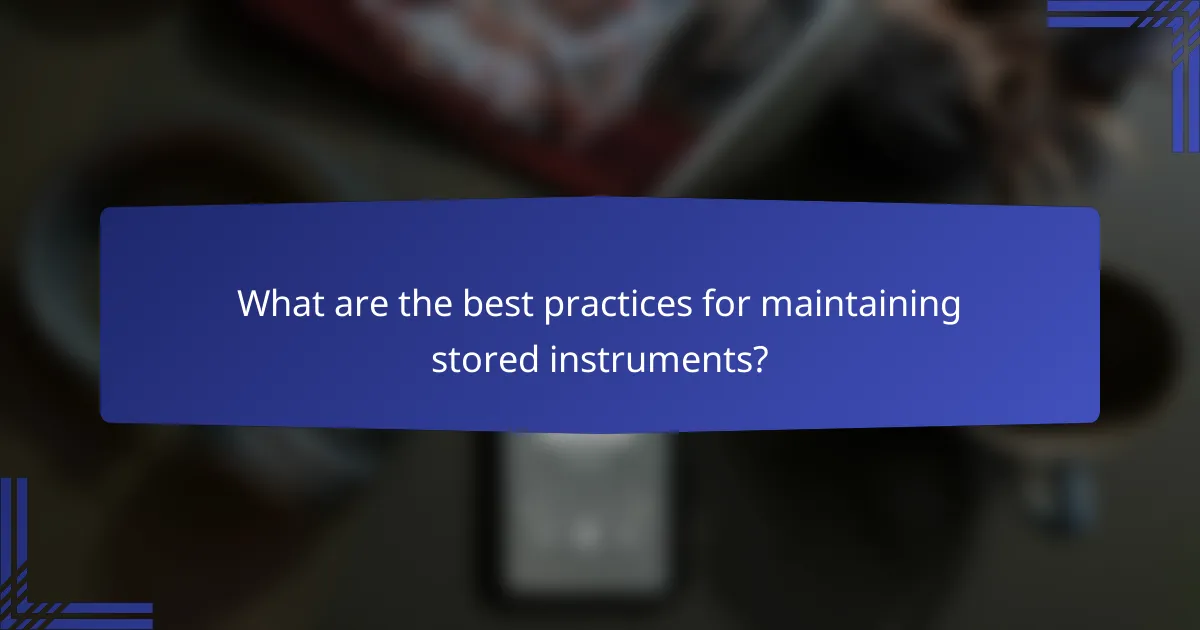 What are the best practices for maintaining stored instruments?