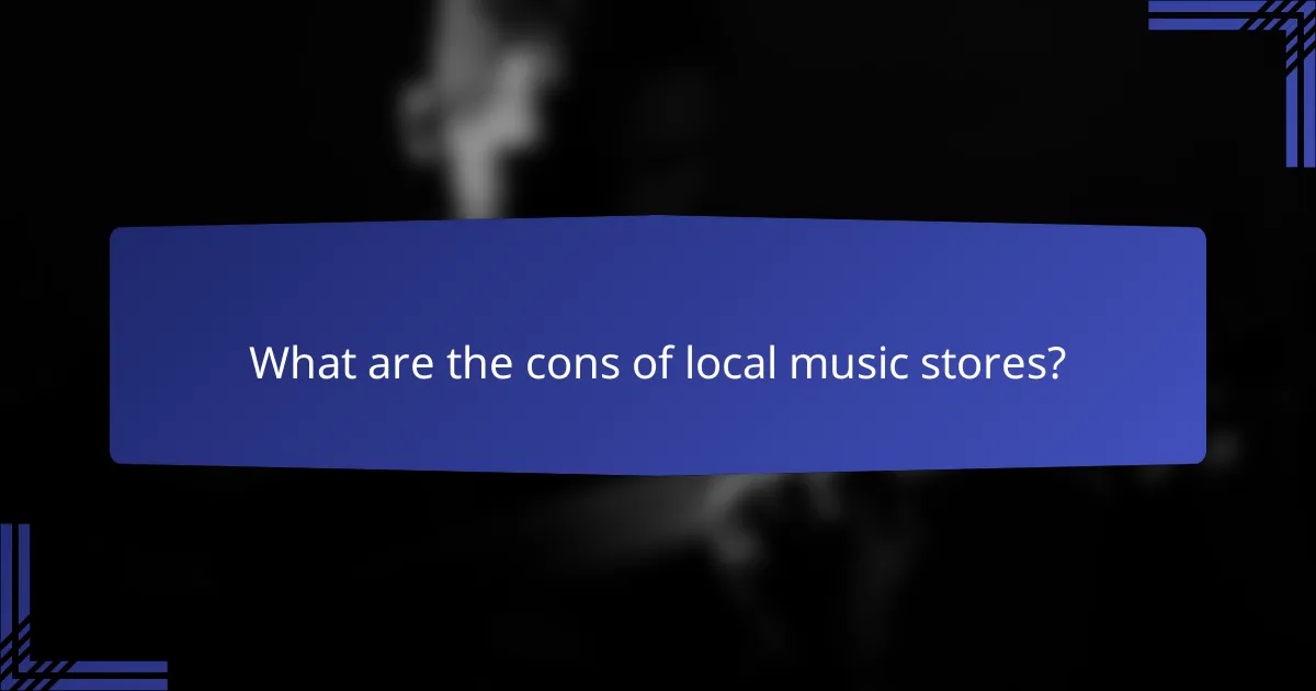 What are the cons of local music stores?
