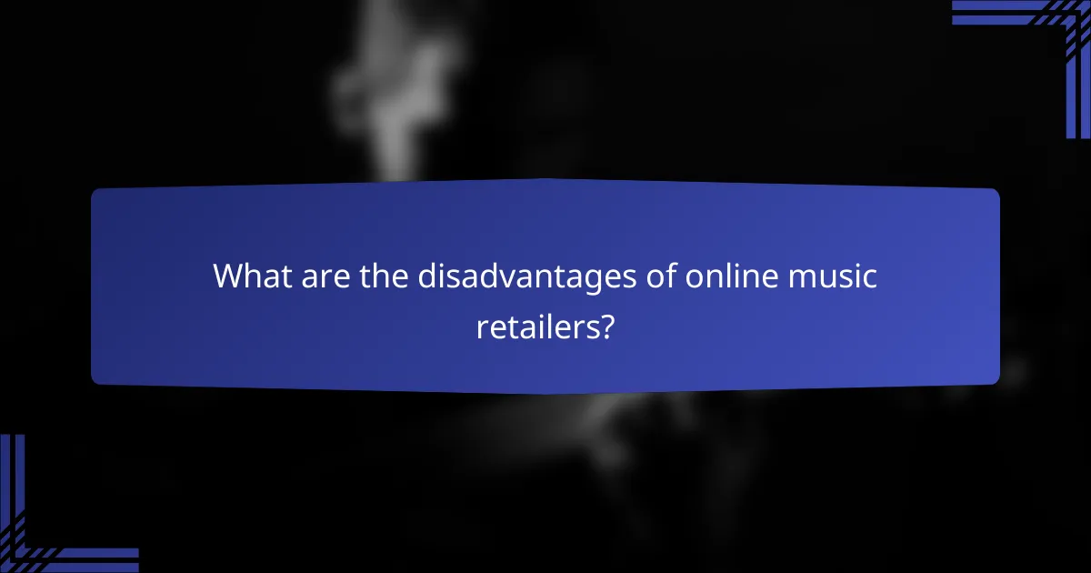 What are the disadvantages of online music retailers?
