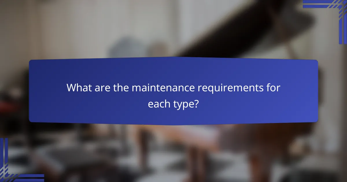 What are the maintenance requirements for each type?