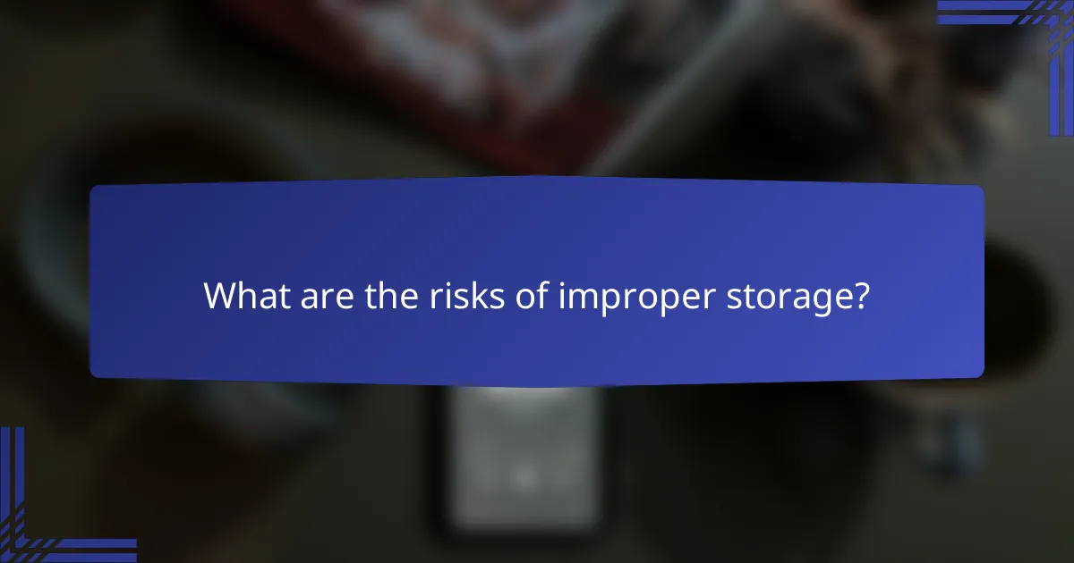What are the risks of improper storage?