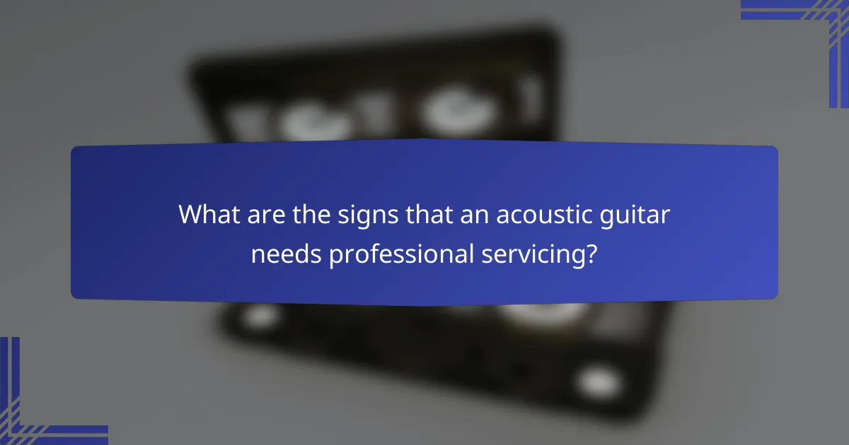 What are the signs that an acoustic guitar needs professional servicing?