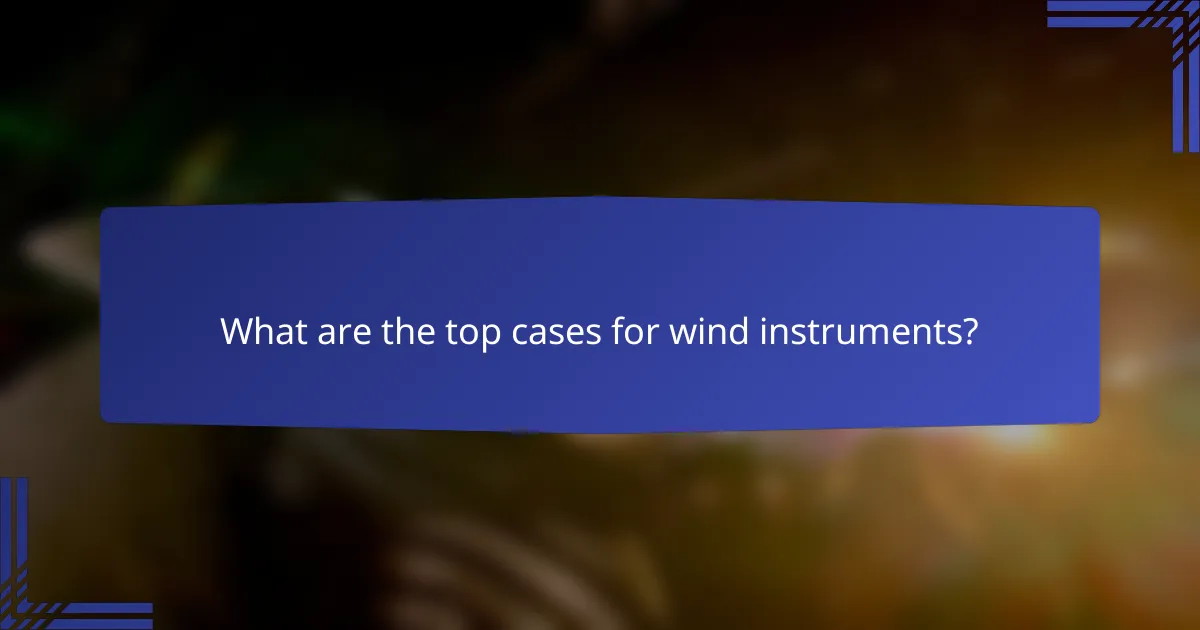 What are the top cases for wind instruments?