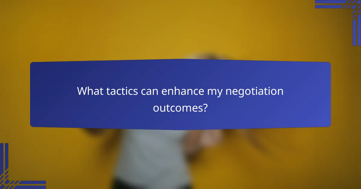 What tactics can enhance my negotiation outcomes?