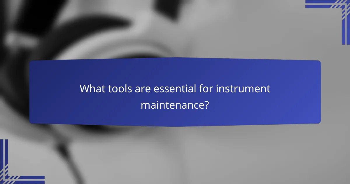 What tools are essential for instrument maintenance?