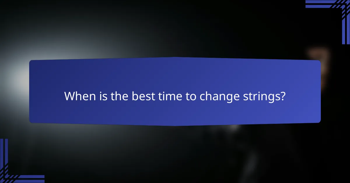 When is the best time to change strings?